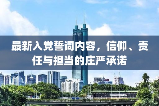 最新入黨誓詞內容，信仰、責任與擔當?shù)那f嚴承諾