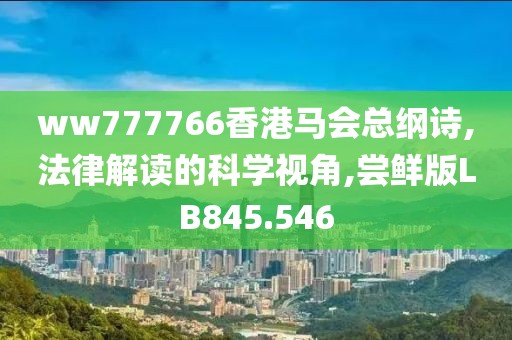 ww777766香港馬會總綱詩,法律解讀的科學視角,嘗鮮版LB845.546