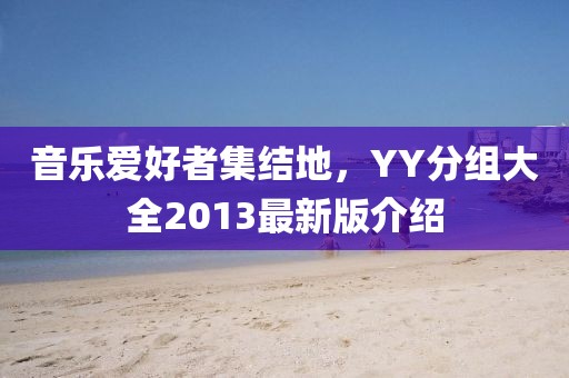 音樂愛好者集結(jié)地，YY分組大全2013最新版介紹