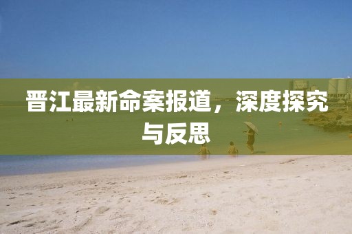 晉江最新命案報道，深度探究與反思