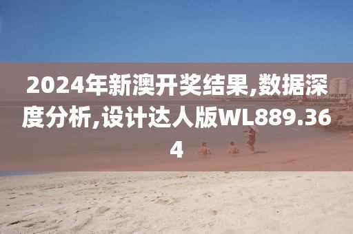 2024年新澳開獎(jiǎng)結(jié)果,數(shù)據(jù)深度分析,設(shè)計(jì)達(dá)人版WL889.364