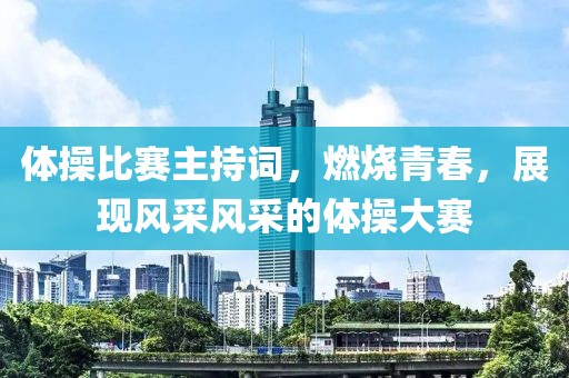 體操比賽主持詞，燃燒青春，展現(xiàn)風采風采的體操大賽