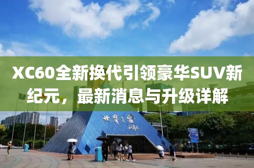 XC60全新?lián)Q代引領豪華SUV新紀元，最新消息與升級詳解