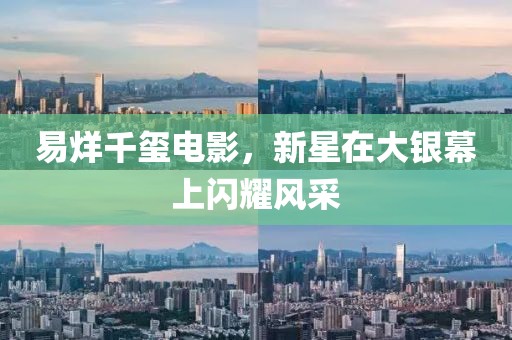 易烊千璽電影，新星在大銀幕上閃耀風(fēng)采