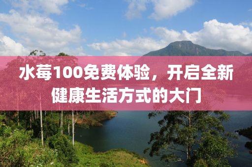 水莓100免費體驗，開啟全新健康生活方式的大門