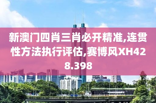 新澳門四肖三肖必開精準(zhǔn),連貫性方法執(zhí)行評估,賽博風(fēng)XH428.398