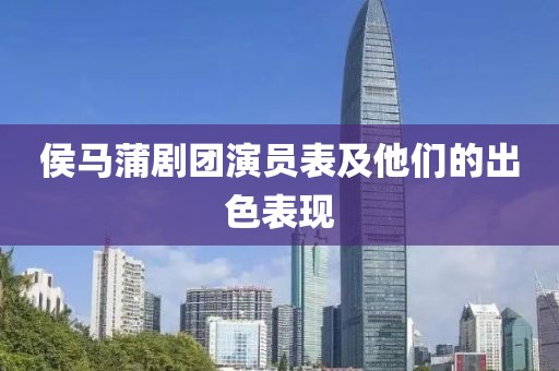 侯馬蒲劇團演員表及他們的出色表現(xiàn)