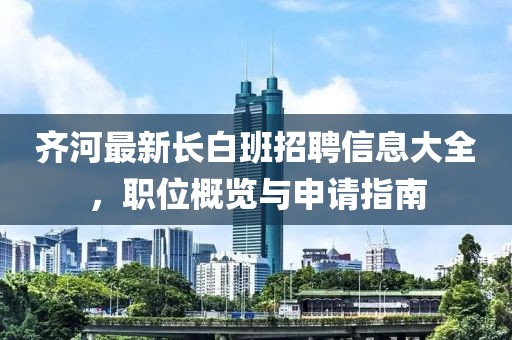 齊河最新長白班招聘信息大全，職位概覽與申請指南