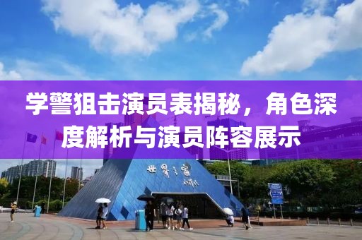 學(xué)警狙擊演員表揭秘，角色深度解析與演員陣容展示