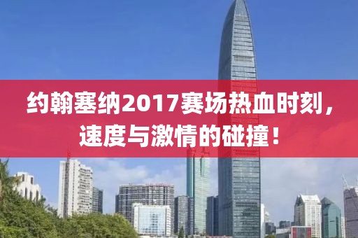 約翰塞納2017賽場熱血時(shí)刻，速度與激情的碰撞！