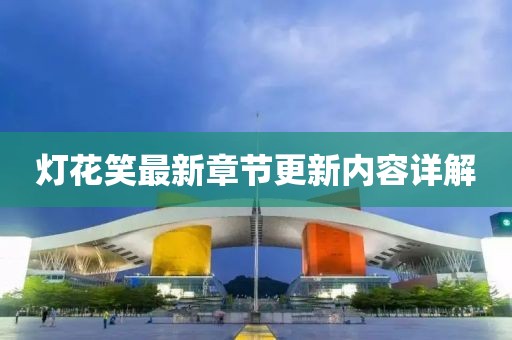 燈花笑最新章節(jié)更新內(nèi)容詳解