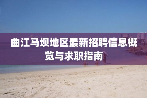 曲江馬壩地區(qū)最新招聘信息概覽與求職指南