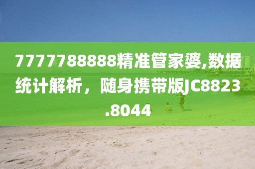7777788888精準(zhǔn)管家婆,數(shù)據(jù)統(tǒng)計(jì)解析，隨身攜帶版JC8823.8044