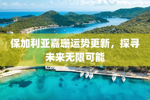 保加利亞嘉珊運勢更新，探尋未來無限可能