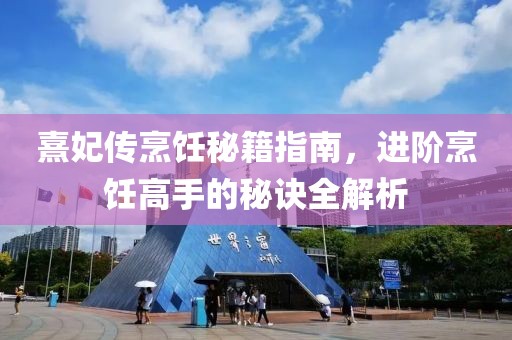 熹妃傳烹飪秘籍指南，進階烹飪高手的秘訣全解析