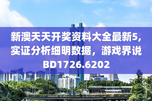 新澳天天開獎資料大全最新5,實證分析細明數(shù)據(jù)，游戲界說BD1726.6202