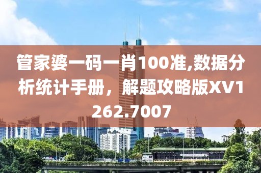 管家婆一碼一肖100準(zhǔn),數(shù)據(jù)分析統(tǒng)計手冊，解題攻略版XV1262.7007