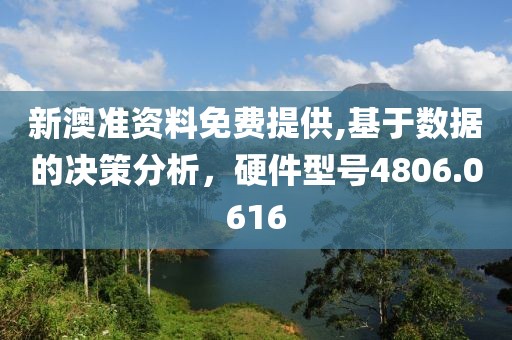 新澳準(zhǔn)資料免費(fèi)提供,基于數(shù)據(jù)的決策分析，硬件型號4806.0616