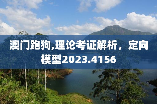 澳門跑狗,理論考證解析，定向模型2023.4156