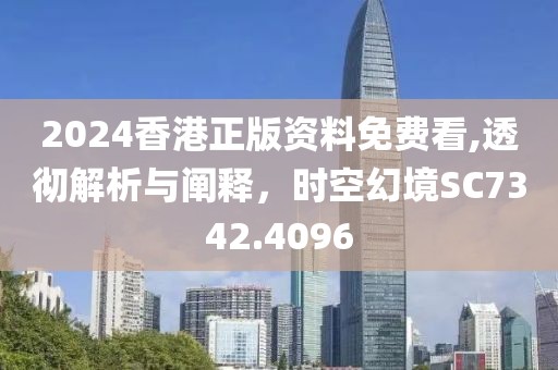 2024香港正版資料免費看,透徹解析與闡釋，時空幻境SC7342.4096