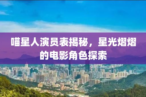 喵星人演員表揭秘，星光熠熠的電影角色探索