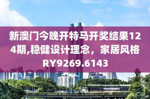 新澳門今晚開特馬開獎結(jié)果124期,穩(wěn)健設(shè)計(jì)理念，家居風(fēng)格RY9269.6143