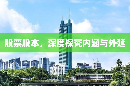 股票股本，深度探究?jī)?nèi)涵與外延