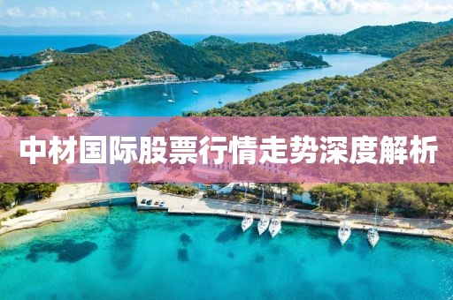 中材國(guó)際股票行情走勢(shì)深度解析