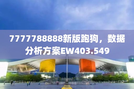 7777788888新版跑狗，數(shù)據(jù)分析方案EW403.549