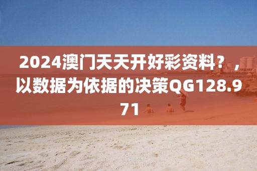 2024澳門天天開好彩資料？，以數(shù)據(jù)為依據(jù)的決策QG128.971