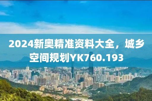 2024新奧精準資料大全，城鄉(xiāng)空間規(guī)劃YK760.193