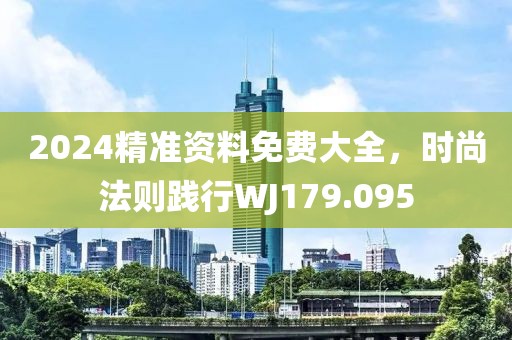 2024精準資料免費大全，時尚法則踐行WJ179.095