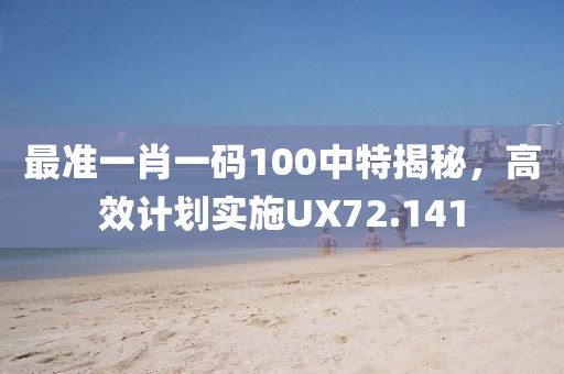 最準(zhǔn)一肖一碼100中特揭秘，高效計劃實施UX72.141