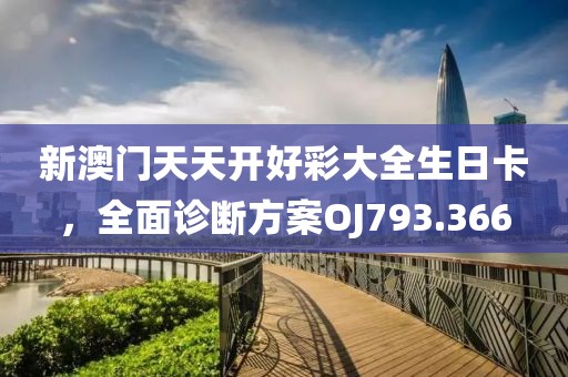 新澳門天天開好彩大全生日卡，全面診斷方案OJ793.366