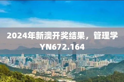 2024年新澳開(kāi)獎(jiǎng)結(jié)果，管理學(xué)YN672.164