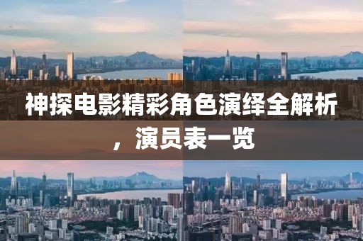 神探電影精彩角色演繹全解析，演員表一覽