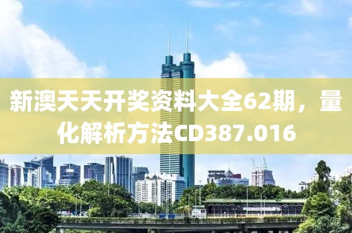 新澳天天開(kāi)獎(jiǎng)資料大全62期，量化解析方法CD387.016