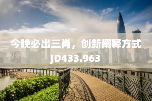 今晚必出三肖，創(chuàng)新闡釋方式JD433.963