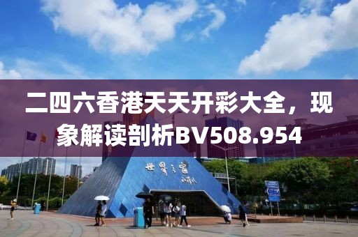 二四六香港天天開彩大全，現(xiàn)象解讀剖析BV508.954
