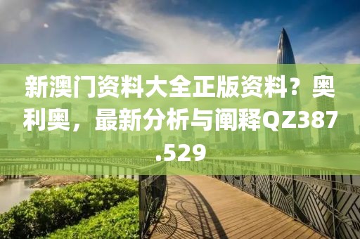 新澳門資料大全正版資料？奧利奧，最新分析與闡釋QZ387.529