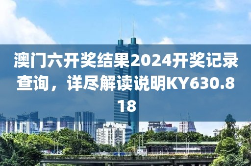 澳門六開獎結(jié)果2024開獎記錄查詢，詳盡解讀說明KY630.818