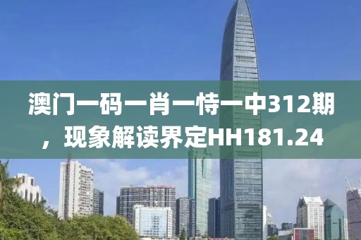 澳門一碼一肖一恃一中312期，現(xiàn)象解讀界定HH181.24