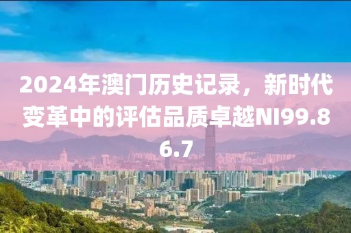 2024年澳門歷史記錄，新時代變革中的評估品質(zhì)卓越NI99.86.7