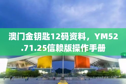 澳門(mén)金鑰匙12碼資料，YM52.71.25信賴版操作手冊(cè)