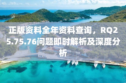 正版資料全年資料查詢，RQ25.75.76問題即時解析及深度分析