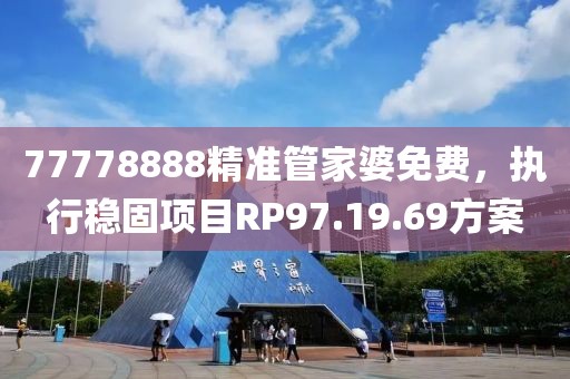 77778888精準管家婆免費，執(zhí)行穩(wěn)固項目RP97.19.69方案
