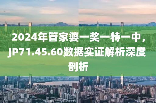 2024年管家婆一獎一特一中，JP71.45.60數(shù)據(jù)實證解析深度剖析