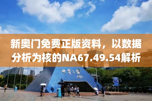 新奧門免費(fèi)正版資料，以數(shù)據(jù)分析為核的NA67.49.54解析