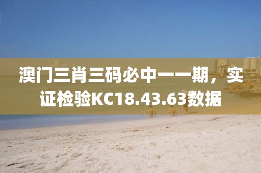 澳門三肖三碼必中一一期，實(shí)證檢驗(yàn)KC18.43.63數(shù)據(jù)