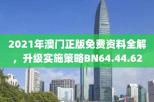 2021年澳門正版免費資料全解，升級實施策略BN64.44.62